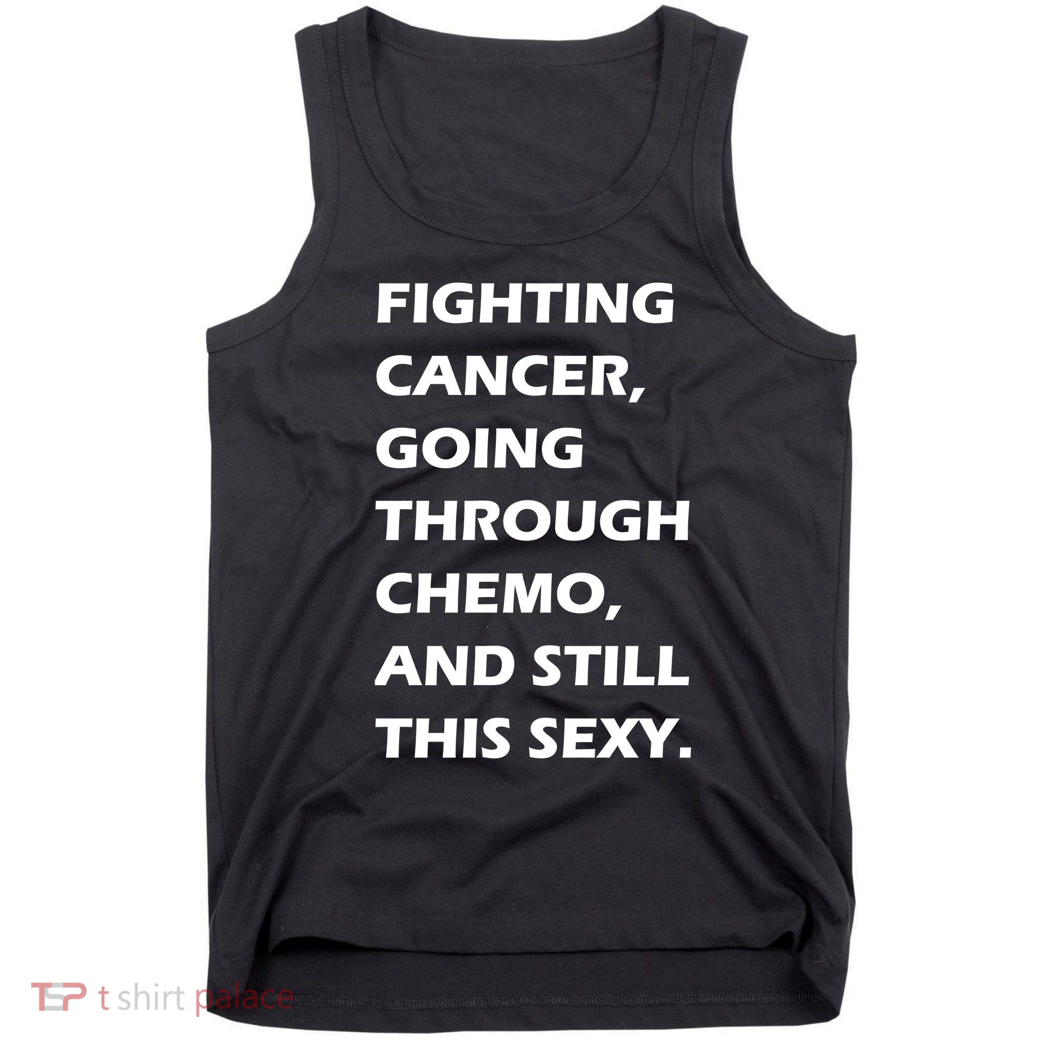 Fighting Cancer Going Through Chemo Still Sexy Tank Top