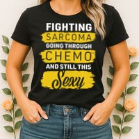 Fighting Sarcoma And Still Sexy Womens T-Shirt