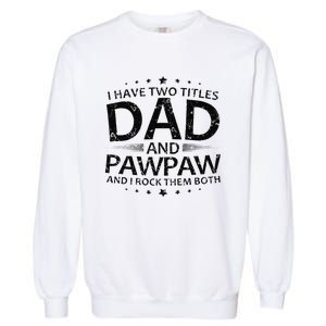 Funny I Have Two Titles Dad And Pawpaw Garment-Dyed Sweatshirt