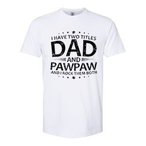 Funny I Have Two Titles Dad And Pawpaw Softstyle CVC T-Shirt