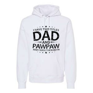 Funny I Have Two Titles Dad And Pawpaw Premium Hoodie