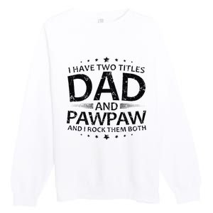 Funny I Have Two Titles Dad And Pawpaw Premium Crewneck Sweatshirt