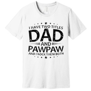 Funny I Have Two Titles Dad And Pawpaw Premium T-Shirt