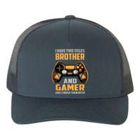 Funny I Have Two Titles Brother And Gamer Gaming Yupoong Adult 5-Panel Trucker Hat