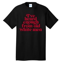 Feminist IVe Heard Enough From Old White Empowerment Tall T-Shirt