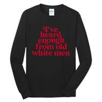 Feminist IVe Heard Enough From Old White Empowerment Tall Long Sleeve T-Shirt