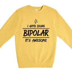 Funny I Hate Being Bipolar Gift It's Awesome Gift Graphic Cool Gift Premium Crewneck Sweatshirt