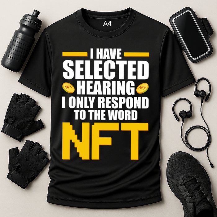 Funny I Have Selected Hearing I Only Respond To The Word NFT Performance Shirt