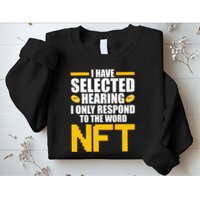 Funny I Have Selected Hearing I Only Respond To The Word NFT Sweatshirt