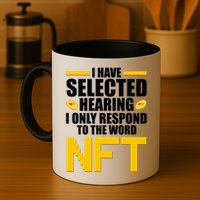 Funny I Have Selected Hearing I Only Respond To The Word NFT Mug