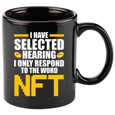 Funny I Have Selected Hearing I Only Respond To The Word NFT 11oz C Handle Ceramic Mug