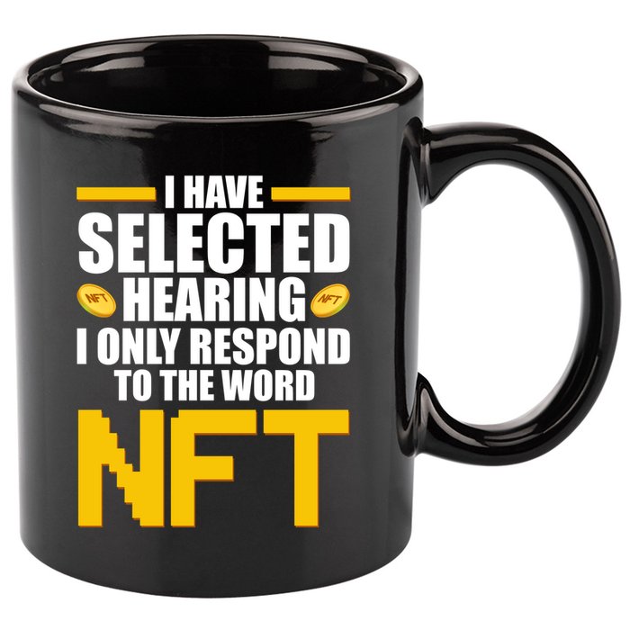 Funny I Have Selected Hearing I Only Respond To The Word NFT 11oz C Handle Ceramic Mug