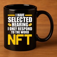 Funny I Have Selected Hearing I Only Respond To The Word NFT 11oz C Handle Ceramic Mug