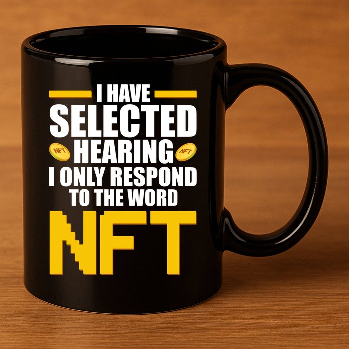 Funny I Have Selected Hearing I Only Respond To The Word NFT 11oz C Handle Ceramic Mug