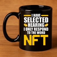 Funny I Have Selected Hearing I Only Respond To The Word NFT 11oz C Handle Ceramic Mug
