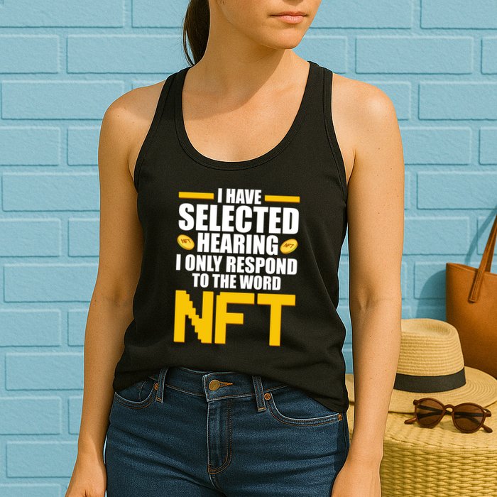 Funny I Have Selected Hearing I Only Respond To The Word NFT Womens Tank Top
