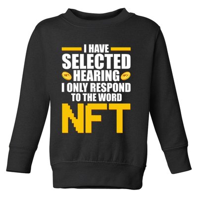 Funny I Have Selected Hearing I Only Respond To The Word NFT Toddler Sweatshirt
