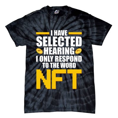 Funny I Have Selected Hearing I Only Respond To The Word NFT Tie-Dye T-Shirt