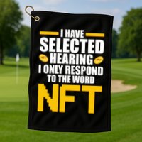 Funny I Have Selected Hearing I Only Respond To The Word NFT Golf Towel