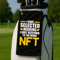 Funny I Have Selected Hearing I Only Respond To The Word NFT Golf Towel
