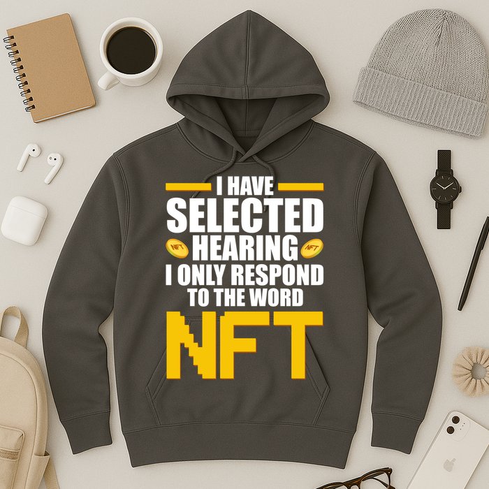 Funny I Have Selected Hearing I Only Respond To The Word NFT Hoodie