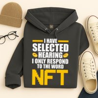 Funny I Have Selected Hearing I Only Respond To The Word NFT Hoodie