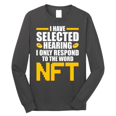 Funny I Have Selected Hearing I Only Respond To The Word NFT Long Sleeve Shirt