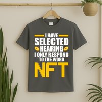 Funny I Have Selected Hearing I Only Respond To The Word NFT T-Shirt
