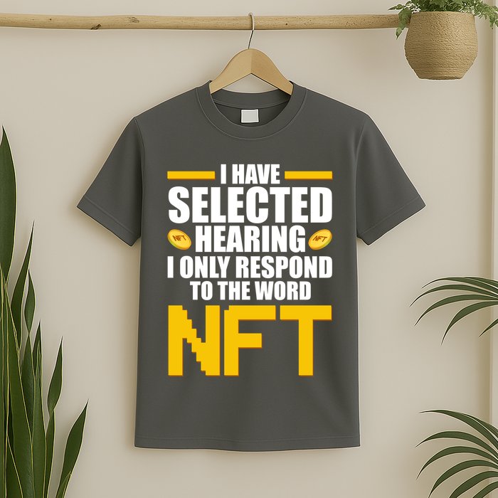 Funny I Have Selected Hearing I Only Respond To The Word NFT T-Shirt
