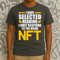Funny I Have Selected Hearing I Only Respond To The Word NFT T-Shirt