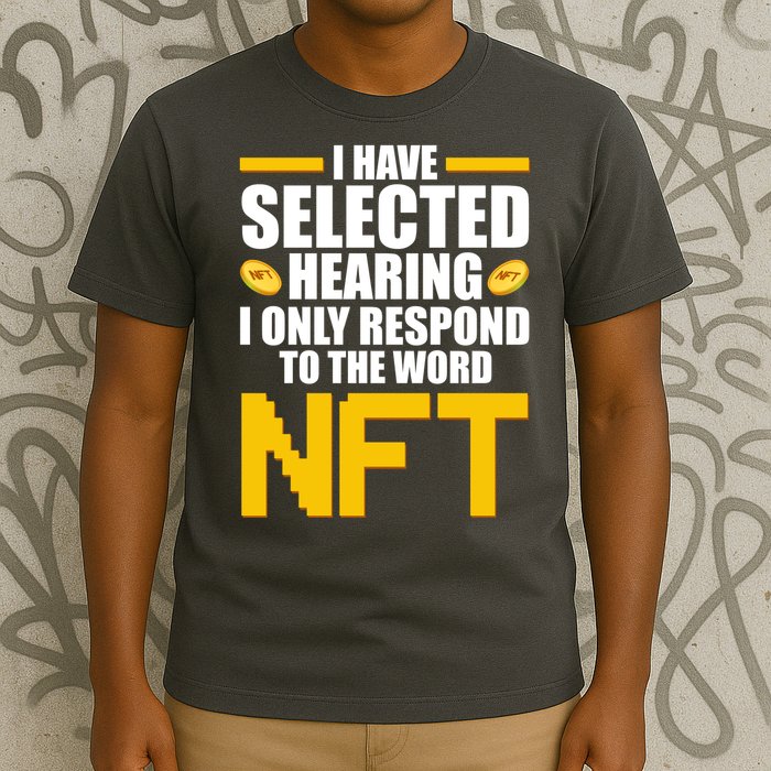 Funny I Have Selected Hearing I Only Respond To The Word NFT T-Shirt