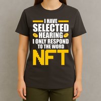 Funny I Have Selected Hearing I Only Respond To The Word NFT T-Shirt