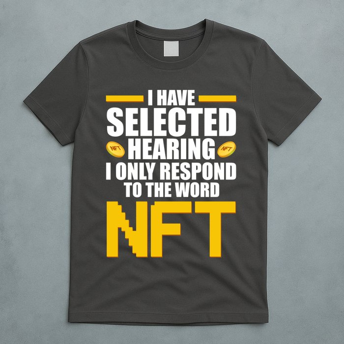 Funny I Have Selected Hearing I Only Respond To The Word NFT T-Shirt