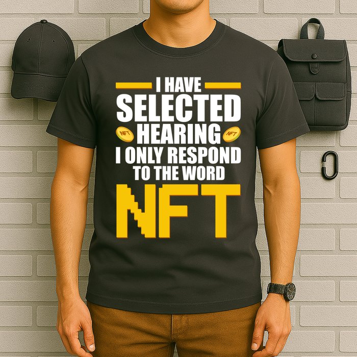 Funny I Have Selected Hearing I Only Respond To The Word NFT T-Shirt