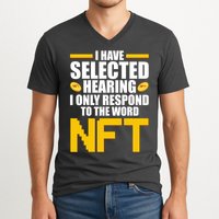 Funny I Have Selected Hearing I Only Respond To The Word NFT V-Neck T-Shirt
