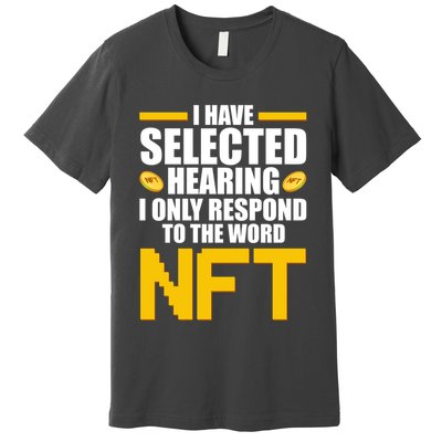 Funny I Have Selected Hearing I Only Respond To The Word NFT Premium T-Shirt