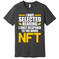 Funny I Have Selected Hearing I Only Respond To The Word NFT Premium T-Shirt