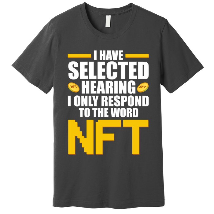Funny I Have Selected Hearing I Only Respond To The Word NFT Premium T-Shirt