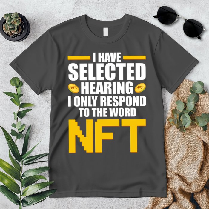 Funny I Have Selected Hearing I Only Respond To The Word NFT Premium T-Shirt