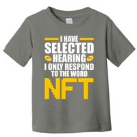 Funny I Have Selected Hearing I Only Respond To The Word NFT Toddler T-Shirt