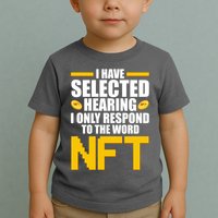 Funny I Have Selected Hearing I Only Respond To The Word NFT Toddler T-Shirt