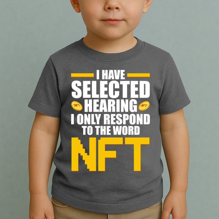 Funny I Have Selected Hearing I Only Respond To The Word NFT Toddler T-Shirt