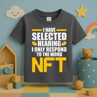 Funny I Have Selected Hearing I Only Respond To The Word NFT Toddler T-Shirt