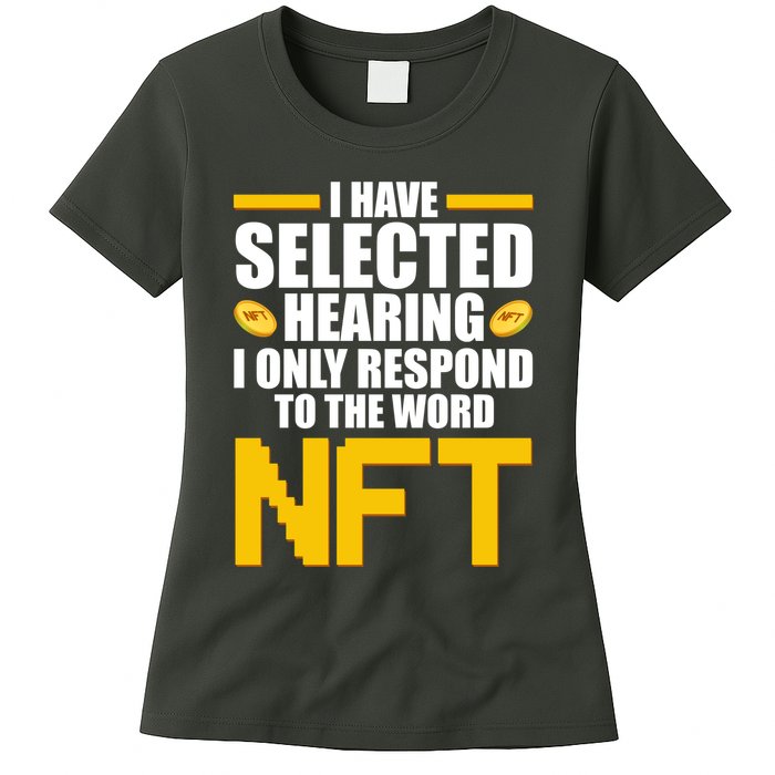Funny I Have Selected Hearing I Only Respond To The Word NFT Womens T-Shirt