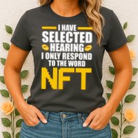 Funny I Have Selected Hearing I Only Respond To The Word NFT Womens T-Shirt