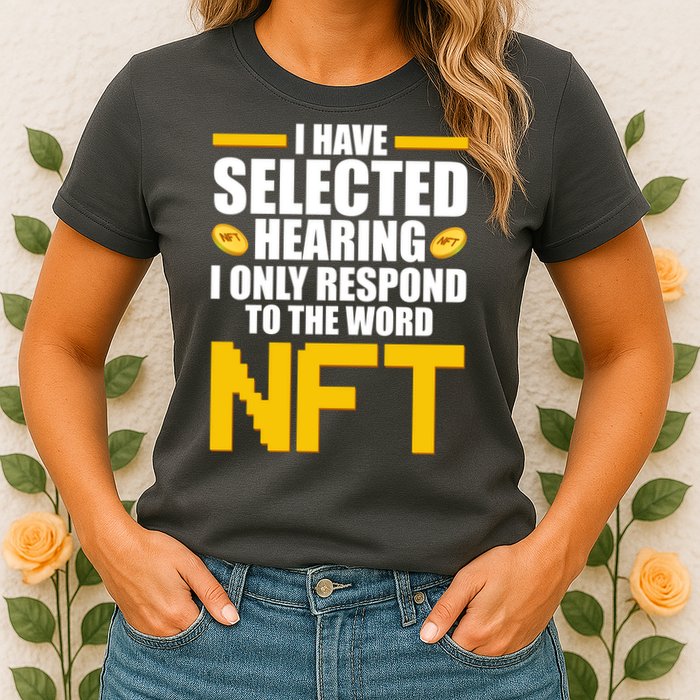Funny I Have Selected Hearing I Only Respond To The Word NFT Womens T-Shirt