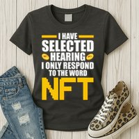 Funny I Have Selected Hearing I Only Respond To The Word NFT Womens T-Shirt