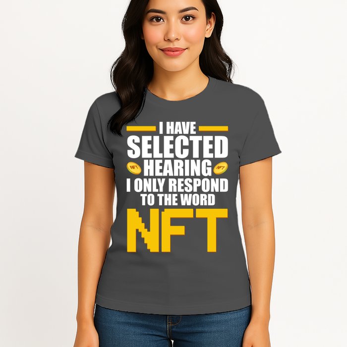 Funny I Have Selected Hearing I Only Respond To The Word NFT Womens T-Shirt