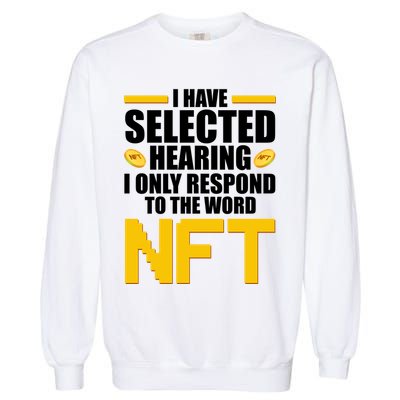 Funny I Have Selected Hearing I Only Respond To The Word NFT Garment-Dyed Sweatshirt