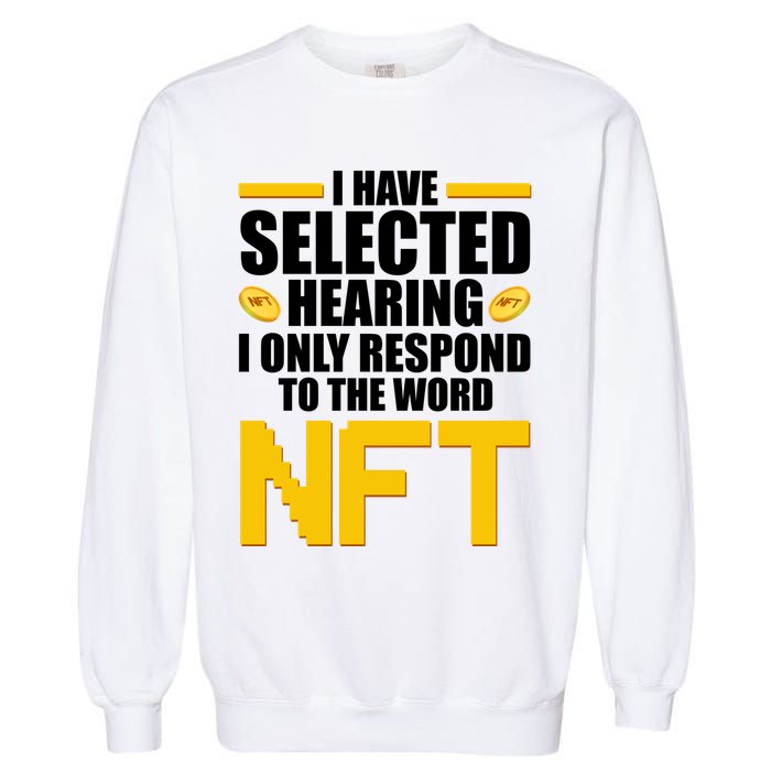 Funny I Have Selected Hearing I Only Respond To The Word NFT Garment-Dyed Sweatshirt